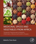Medicinal Spices and Vegetables from Africa: Therapeutic Potential Against Metabolic, Inflammatory, Infectious and Syste di Victor Kuete edito da ACADEMIC PR INC