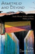Apartheid and Beyond: South African Writers and the Politics of Place di Rita Barnard edito da OXFORD UNIV PR