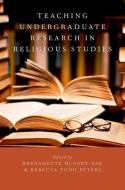 Teaching Undergraduate Research in Religious Studies di Bernadette McNary-Zak, Rebecca Todd Peters edito da OXFORD UNIV PR