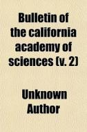 Bulletin Of The California Academy Of Sciences (v. 2) di Unknown Author edito da General Books Llc