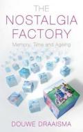 The Nostalgia Factory - Memory, Time and Ageing di Douwe Draaisma edito da Yale University Press