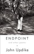 Endpoint and Other Poems di John Updike edito da KNOPF