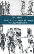 The Destruction of the Soviet Union: A Study in Globalization di D. Lockwood edito da SPRINGER NATURE