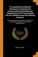 A Comprehensive Medical Dictionary Containing The Pronunciation,etymology,and Signification Of The Terms Made Use Of In Medicine And The Kindred Scien di Joseph Thomas edito da Franklin Classics Trade Press