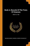 Book A, Records of the Town of Swansea: 1662 to 1705 di Swansea (Mass ). edito da FRANKLIN CLASSICS TRADE PR