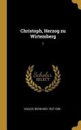 Christoph, Herzog Zu Wirtemberg: 1 di Bernhard Kugler edito da WENTWORTH PR