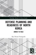 Defense Planning And Readiness Of North Korea di Ryo Hinata-Yamaguchi edito da Taylor & Francis Ltd