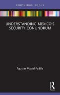 Understanding Mexico's Security Conundrum di Agustin Maciel-Padilla edito da Taylor & Francis Ltd