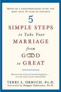 5 Simple Steps To Take Your Marriage From Good To Great di Terri L Orbuch edito da Random House Usa Inc
