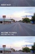 Welcome to Utopia: Notes from a Small Town di Karen Valby edito da Spiegel & Grau