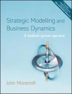 Strategic Modelling And Business Dynamics di John D.W. Morecroft edito da John Wiley And Sons Ltd