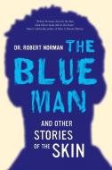Blue Man - And Other Stories of the Skin di Robert Norman edito da University of California Press