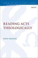 Reading Acts Theologically di Steve Walton edito da T & T CLARK US