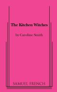 The Kitchen Witches di Caroline Smith edito da Samuel French, Inc.