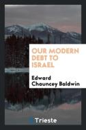 Our modern debt to Israel di Edward Chauncey Baldwin edito da Trieste Publishing