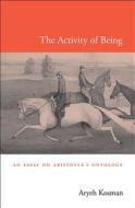 The Activity of Being di Aryeh Kosman edito da Harvard University Press