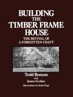 Building the Timber Frame House di Tedd Benson edito da Simon & Schuster