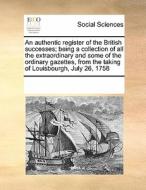 An Authentic Register Of The British Successes; Being A Collection Of All The Extraordinary And Some Of The Ordinary Gazettes, From The Taking Of Loui di Multiple Contributors edito da Gale Ecco, Print Editions
