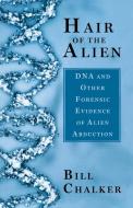 Hair of the Alien: DNA and Other Forensic Evidence of Alien Abductions di Bill Chalker edito da POCKET BOOKS