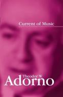Current of Music: Elements of a Radio Theory di Theodor W. Adorno edito da POLITY PR