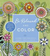 Be Relaxed and Color: Channel Your Stress Into a Mindful, Creative Activity di Editors of Chartwell Books edito da CHARTWELL BOOKS