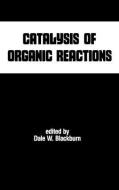 Catalysis of Organic Reactions di Dale W. Blackburn edito da Taylor & Francis Inc