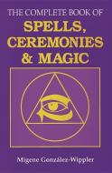 The Complete Book of Spells, Ceremonies and Magic di Migene Gonzalez-Wippler edito da LLEWELLYN PUB