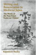 Writing and Renunciation in Medieval Japan: The Works of the Poet-Priest Kamo No Chomei di Rajyashree Pandey edito da UNIV OF MICHIGAN PR