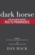 Dark Horse: How Challenger Companies Rise to Prominence di Dan Mack edito da Sakura Publishing
