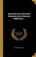 Questions Sur Diverses Branches Des Sciences Médicales... di Ferdinand Jain edito da WENTWORTH PR