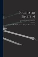 Euclid or Einstein; a Proof of the Parallel Theory and a Critique of Metageometry di Jeremiah Joseph Callahan edito da LIGHTNING SOURCE INC