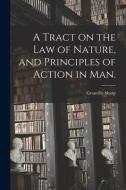 A Tract on the Law of Nature, and Principles of Action in Man. di Granville Sharp edito da LIGHTNING SOURCE INC
