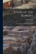 A Son of the Bowery: the Life Story of an East Side American di Charles Stelzle edito da LIGHTNING SOURCE INC