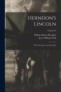Herndon's Lincoln; the True Story of a Great Life; Volume 03 di William Henry Herndon, Jesse William Weik edito da LEGARE STREET PR