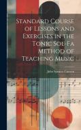 Standard Course of Lessons and Exercises in the Tonic Sol-Fa Method of Teaching Music di John Spencer Curwen edito da LEGARE STREET PR
