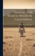 Finding the Worth While in California di Charles Francis Saunders edito da LEGARE STREET PR