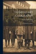 Elementary Geography: A Text-Book for Children di Charles Francis King edito da LEGARE STREET PR