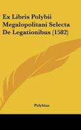 Ex Libris Polybii Megalopolitani Selecta de Legationibus (1582) di Polybius edito da Kessinger Publishing