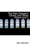 The Wee Steeple's Ghaist, And Other Poems And S di John Mitchell edito da Bibliolife