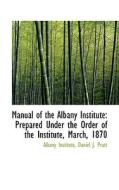 Manual Of The Albany Institute di Daniel J Pratt Albany Insti Institute edito da Bibliolife