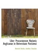Liber Procuratorum Nationis Anglicanae In Universitate Parisiensi di Heinrich Denibe, Aemilius Chatelain edito da Bibliolife