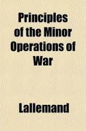 Principles Of The Minor Operations Of Wa di Lallemand edito da General Books