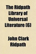 The Ridpath Library Of Universal Literat di John Clark Ridpath edito da General Books