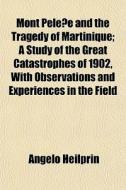 Mont Pele E And The Tragedy Of Martiniqu di Angelo Heilprin edito da General Books