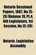 Ontario Sessional Papers, 1887, No.15-20 di Ontario Legislative Assembly edito da General Books