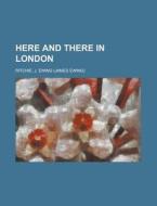 Here And There In London di J. Ewing Ritchie edito da Rarebooksclub.com