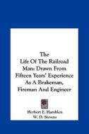 The Life of the Railroad Man: Drawn from Fifteen Years' Experience as a Brakeman, Fireman and Engineer di Herbert E. Hamblen edito da Kessinger Publishing