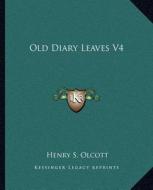 Old Diary Leaves V4 di Henry Steel Olcott edito da Kessinger Publishing