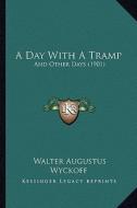 A Day with a Tramp: And Other Days (1901) di Walter Augustus Wyckoff edito da Kessinger Publishing