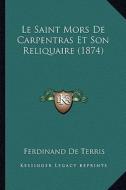 Le Saint Mors de Carpentras Et Son Reliquaire (1874) di Ferdinand De Terris edito da Kessinger Publishing